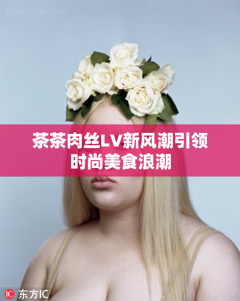 茶茶肉丝LV新风潮引领时尚美食浪潮