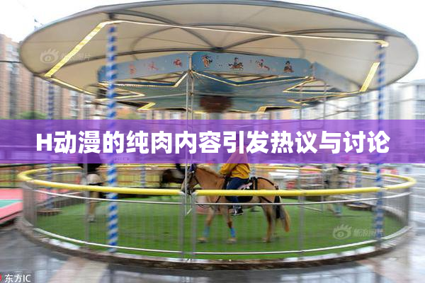 H动漫的纯肉内容引发热议与讨论