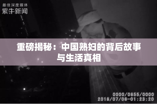 重磅揭秘：中国熟妇的背后故事与生活真相
