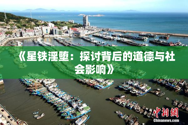 《星铁淫堕：探讨背后的道德与社会影响》
