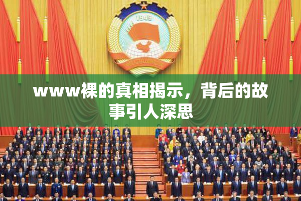 www裸的真相揭示，背后的故事引人深思