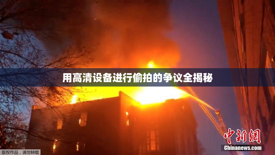 用高清设备进行偷拍的争议全揭秘