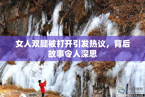 女人双腿被打开引发热议，背后故事令人深思