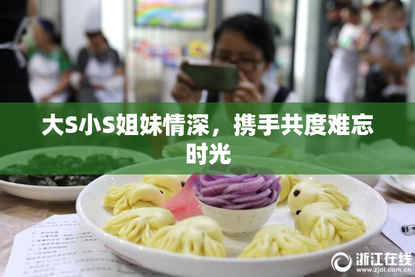 大S小S姐妹情深，携手共度难忘时光