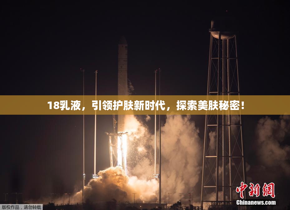 18乳液，引领护肤新时代，探索美肤秘密！
