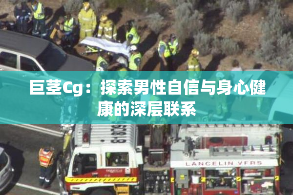 巨茎Cg：探索男性自信与身心健康的深层联系