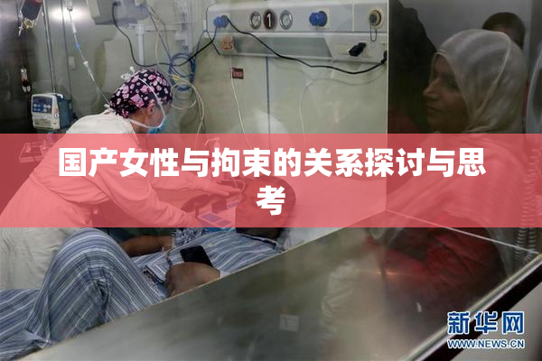国产女性与拘束的关系探讨与思考