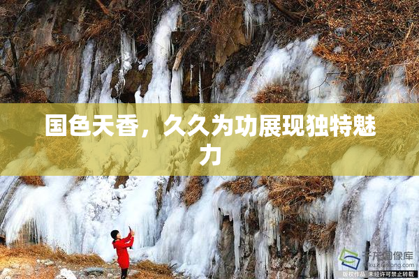 国色天香，久久为功展现独特魅力
