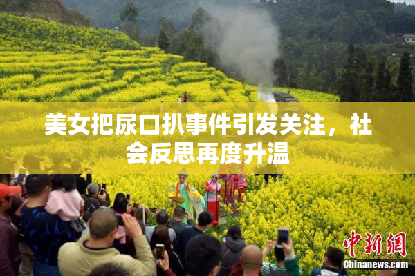 美女把尿口扒事件引发关注，社会反思再度升温
