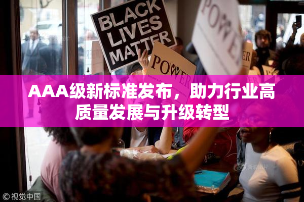 AAA级新标准发布，助力行业高质量发展与升级转型