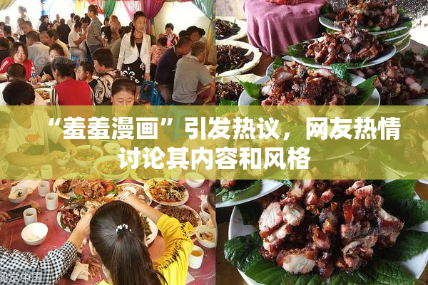 “羞羞漫画”引发热议，网友热情讨论其内容和风格