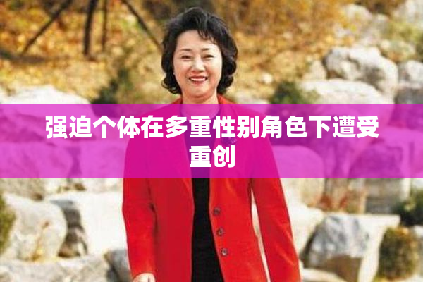 强迫个体在多重性别角色下遭受重创