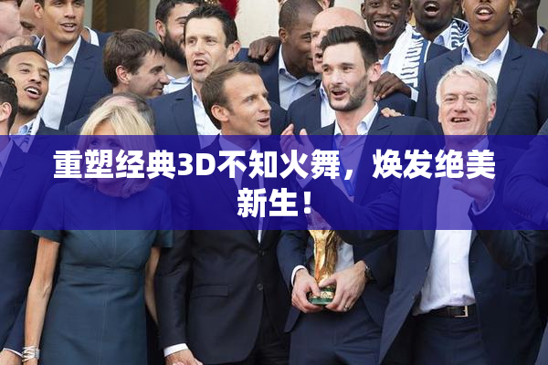 重塑经典3D不知火舞，焕发绝美新生！