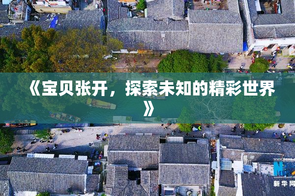 《宝贝张开，探索未知的精彩世界》