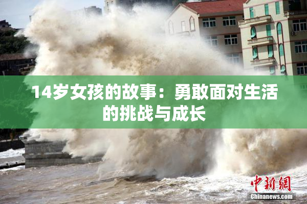 14岁女孩的故事：勇敢面对生活的挑战与成长