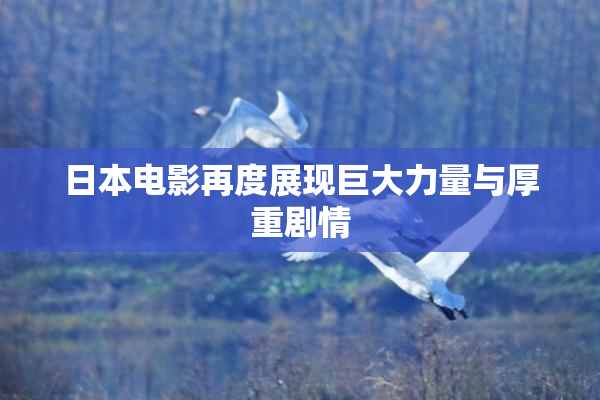 日本电影再度展现巨大力量与厚重剧情
