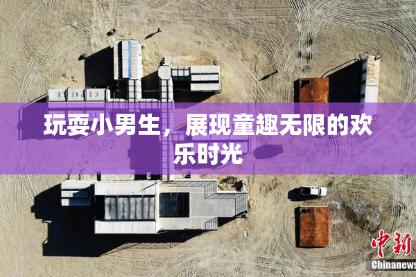 玩耍小男生，展现童趣无限的欢乐时光