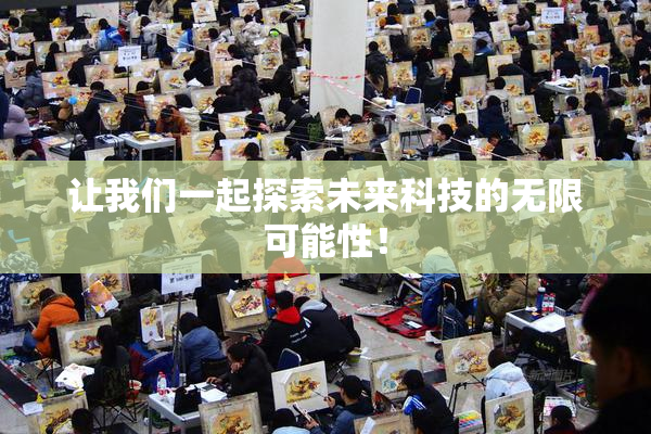 让我们一起探索未来科技的无限可能性！