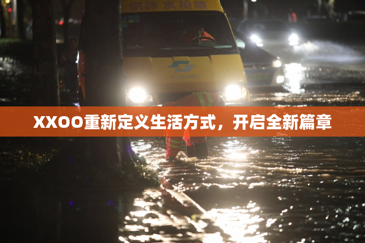 XXOO重新定义生活方式，开启全新篇章