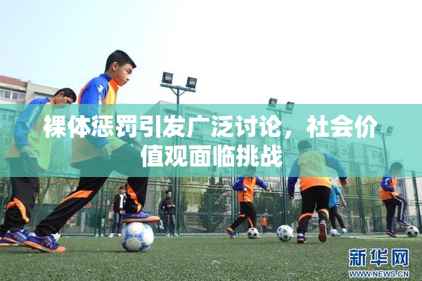 裸体惩罚引发广泛讨论，社会价值观面临挑战