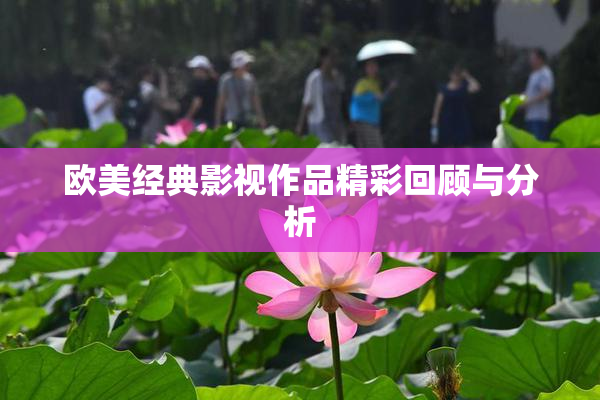 欧美经典影视作品精彩回顾与分析