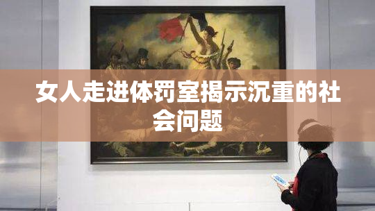 女人走进体罚室揭示沉重的社会问题