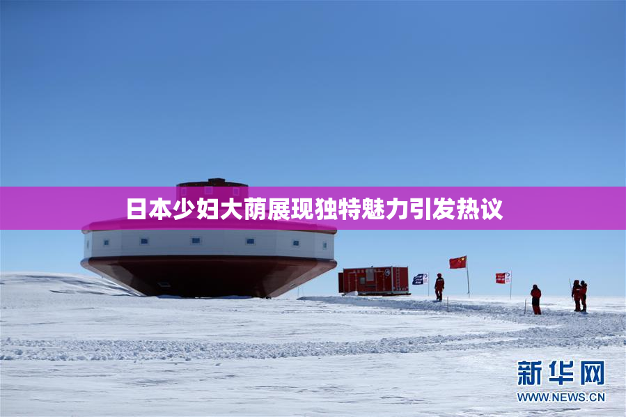 日本少妇大荫展现独特魅力引发热议