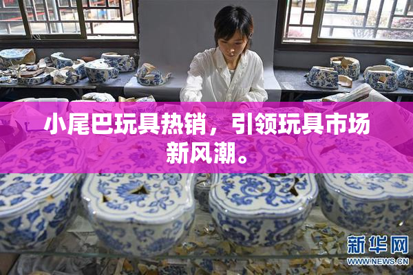 小尾巴玩具热销，引领玩具市场新风潮。