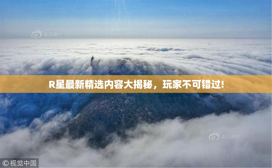 R星最新精选内容大揭秘，玩家不可错过!