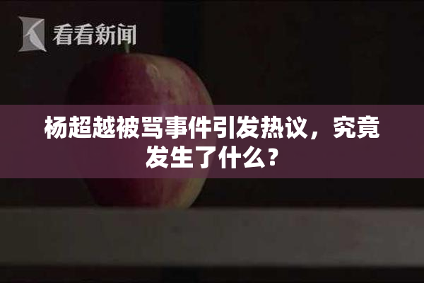 杨超越被骂事件引发热议，究竟发生了什么？