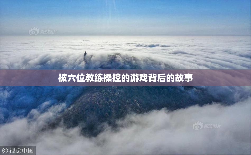 被六位教练操控的游戏背后的故事