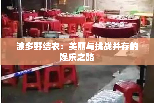 波多野结衣：美丽与挑战并存的娱乐之路
