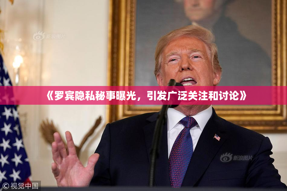 《罗宾隐私秘事曝光，引发广泛关注和讨论》