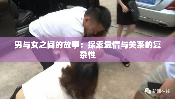 男与女之间的故事：探索爱情与关系的复杂性