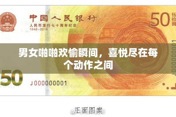 男女啪啪欢愉瞬间，喜悦尽在每个动作之间