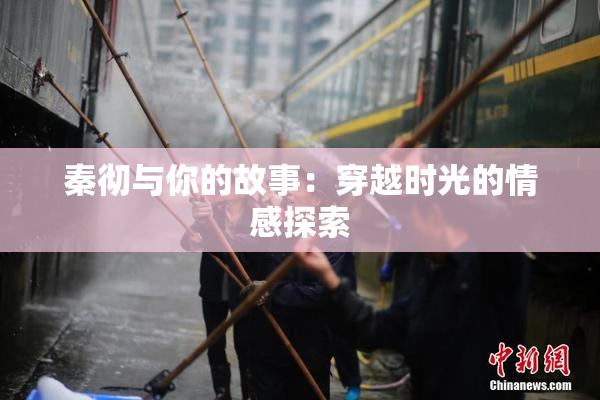 秦彻与你的故事：穿越时光的情感探索