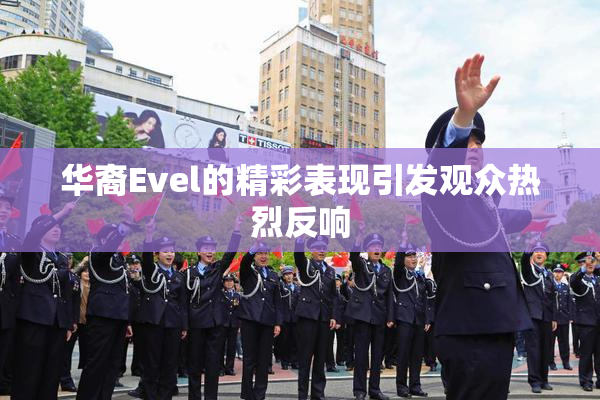 华裔Evel的精彩表现引发观众热烈反响