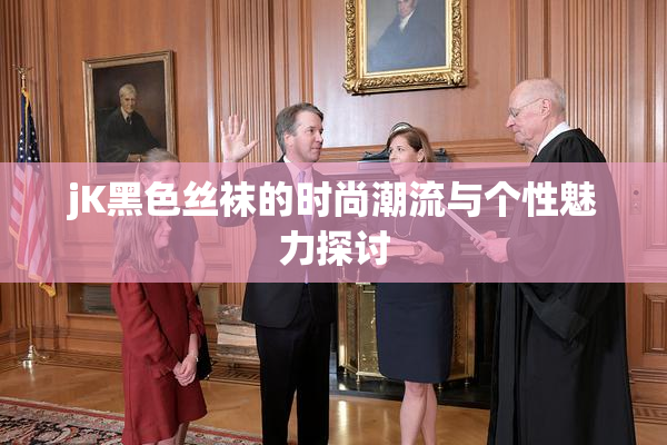 jK黑色丝袜的时尚潮流与个性魅力探讨