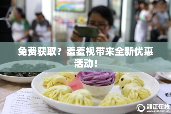 免费获取？羞羞视带来全新优惠活动！