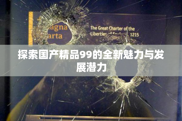 探索国产精品99的全新魅力与发展潜力