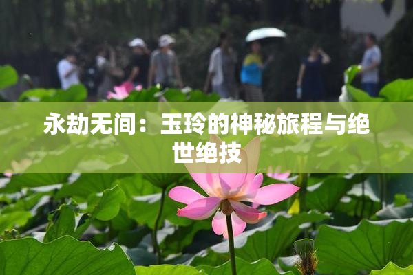 永劫无间：玉玲的神秘旅程与绝世绝技