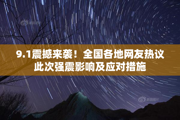 9.1震撼来袭！全国各地网友热议此次强震影响及应对措施