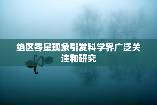 绝区零星现象引发科学界广泛关注和研究