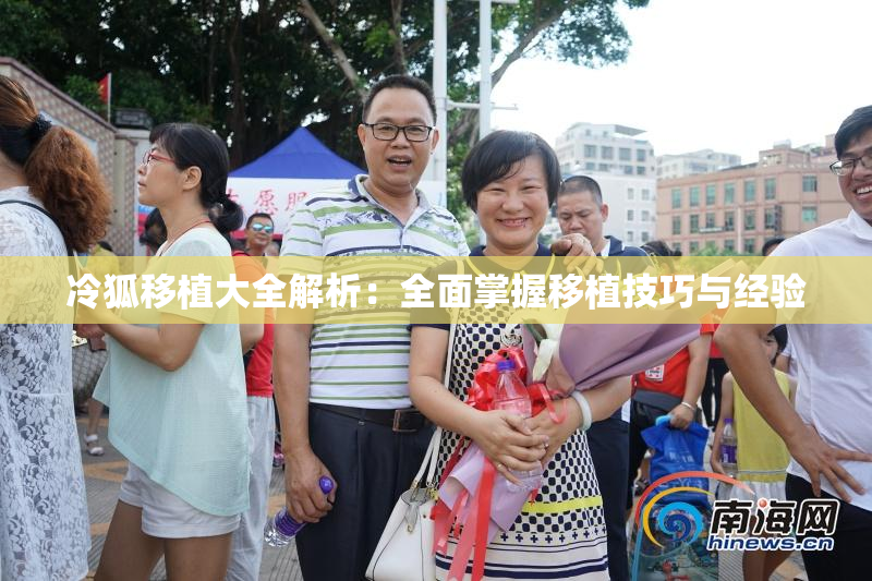 冷狐移植大全解析：全面掌握移植技巧与经验