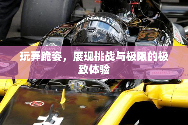 玩弄跪姿，展现挑战与极限的极致体验