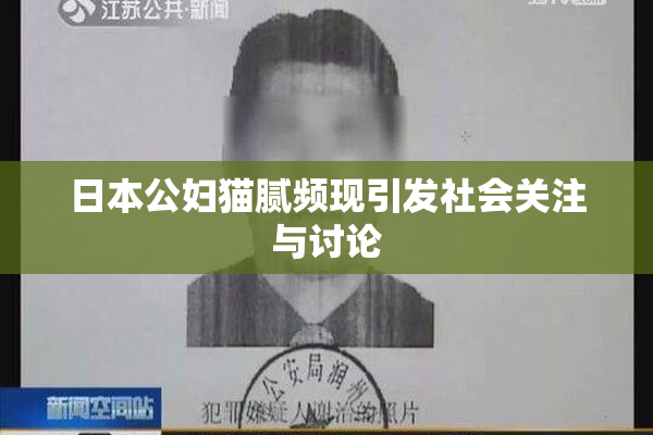 日本公妇猫腻频现引发社会关注与讨论