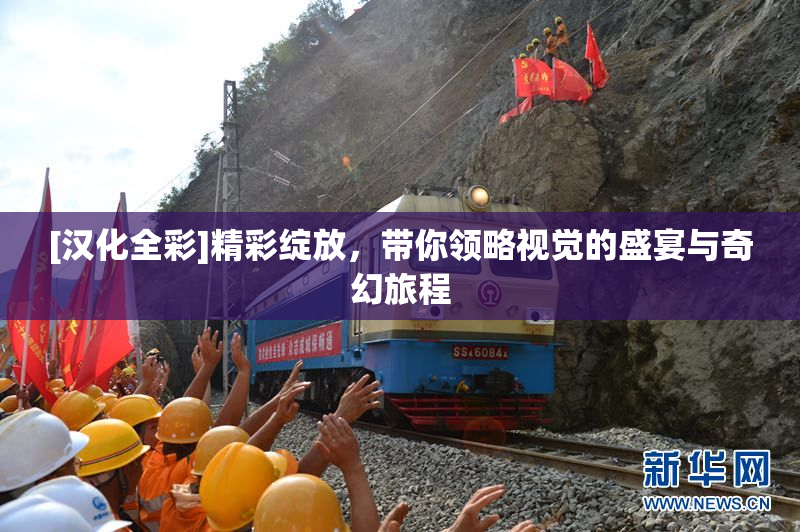 [汉化全彩]精彩绽放，带你领略视觉的盛宴与奇幻旅程