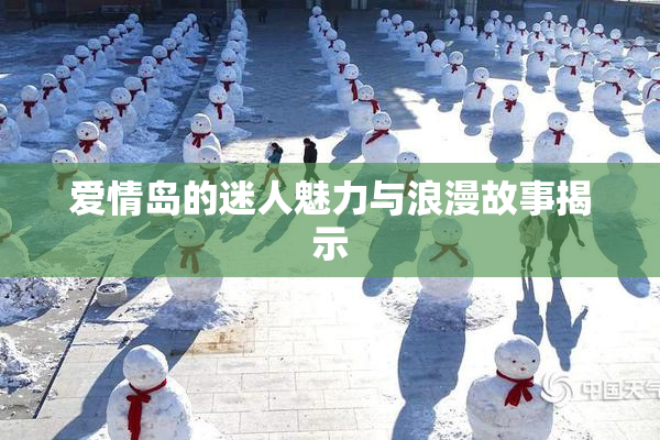爱情岛的迷人魅力与浪漫故事揭示