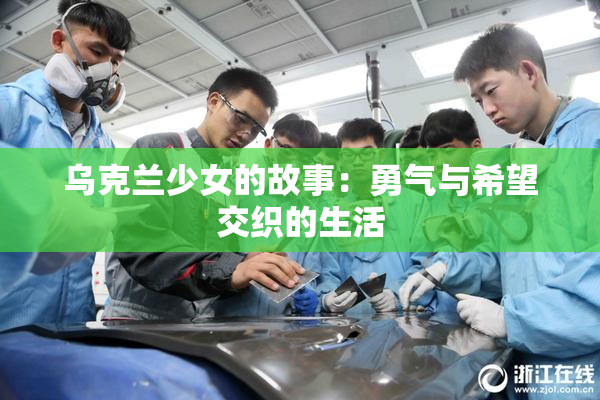 乌克兰少女的故事：勇气与希望交织的生活