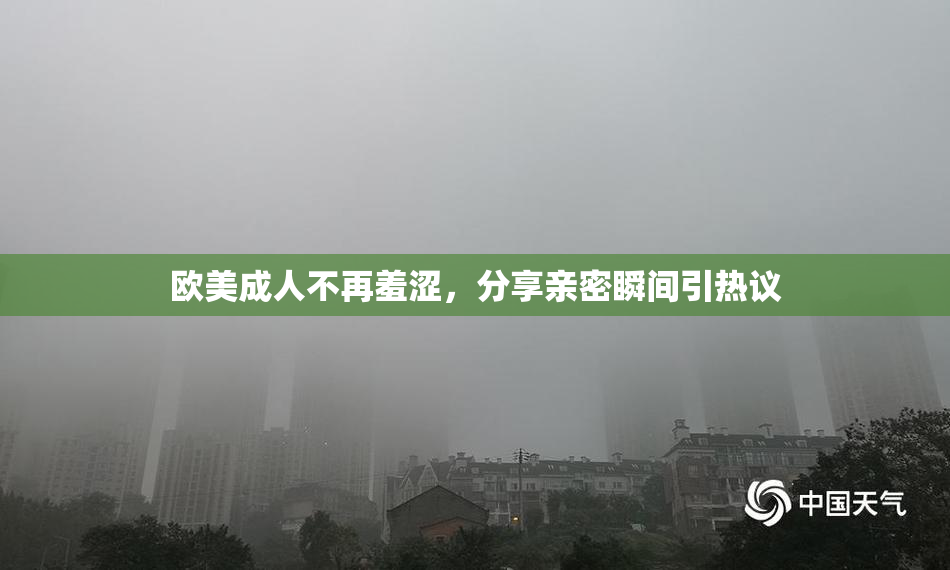 欧美成人不再羞涩，分享亲密瞬间引热议